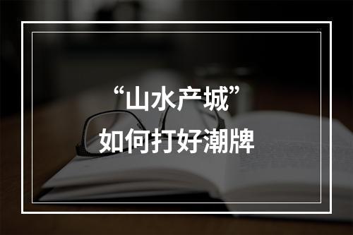 “山水产城”如何打好潮牌