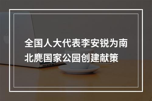 全国人大代表李安锐为南北麂国家公园创建献策