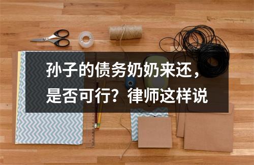 孙子的债务奶奶来还，是否可行？律师这样说