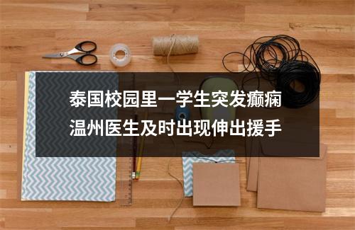 泰国校园里一学生突发癫痫 温州医生及时出现伸出援手