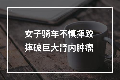 女子骑车不慎摔跤 摔破巨大肾内肿瘤