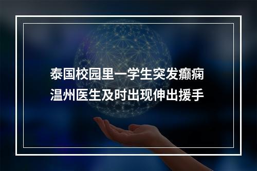 泰国校园里一学生突发癫痫 温州医生及时出现伸出援手
