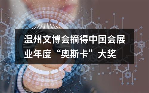 温州文博会摘得中国会展业年度“奥斯卡”大奖