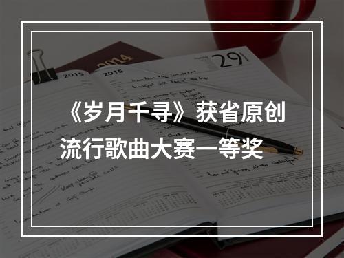 《岁月千寻》获省原创流行歌曲大赛一等奖