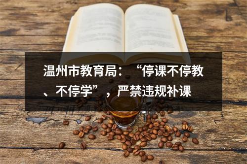 温州市教育局：“停课不停教、不停学”，严禁违规补课