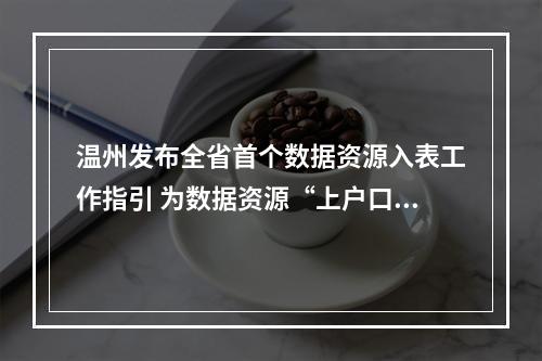 温州发布全省首个数据资源入表工作指引 为数据资源“上户口、定身价、进市场”指路