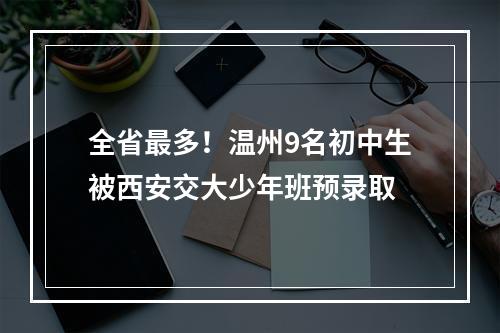 全省最多！温州9名初中生被西安交大少年班预录取