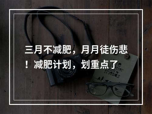 三月不减肥，月月徒伤悲！减肥计划，划重点了