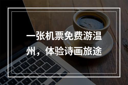 一张机票免费游温州，体验诗画旅途