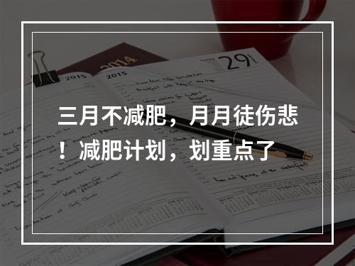 三月不减肥，月月徒伤悲！减肥计划，划重点了
