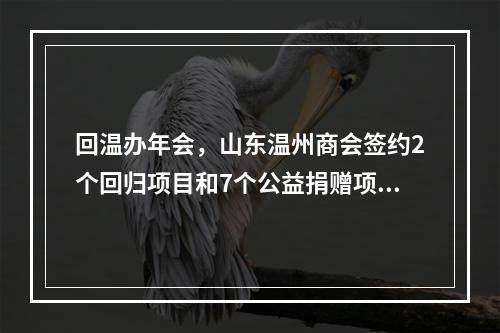 回温办年会，山东温州商会签约2个回归项目和7个公益捐赠项目