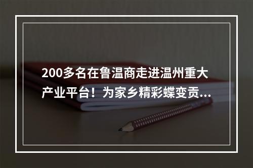 200多名在鲁温商走进温州重大产业平台！为家乡精彩蝶变贡献力量
