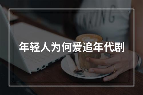 年轻人为何爱追年代剧