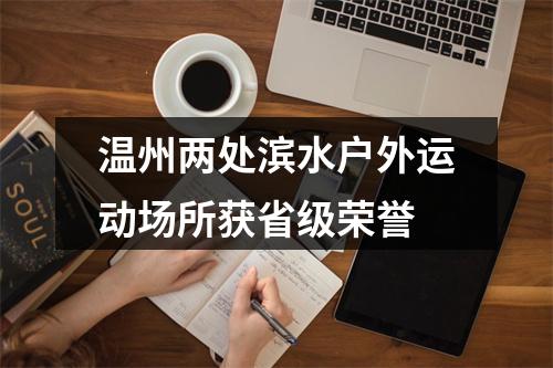 温州两处滨水户外运动场所获省级荣誉