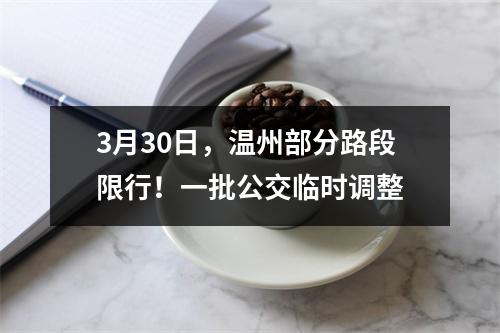 3月30日，温州部分路段限行！一批公交临时调整