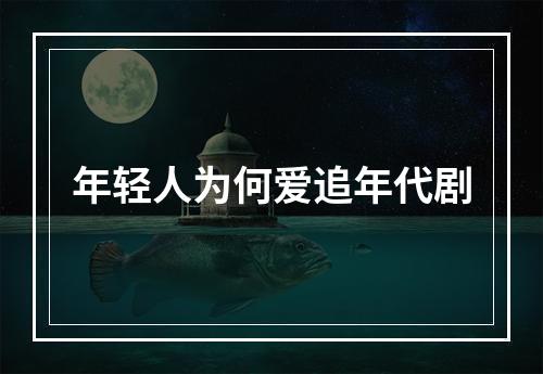 年轻人为何爱追年代剧