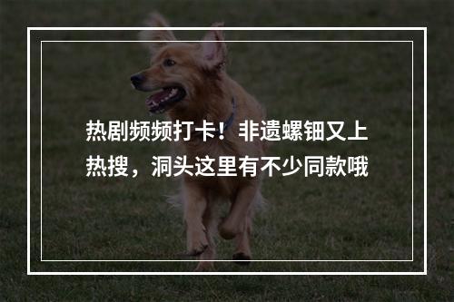 热剧频频打卡！非遗螺钿又上热搜，洞头这里有不少同款哦