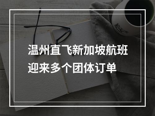 温州直飞新加坡航班迎来多个团体订单