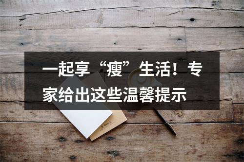 一起享“瘦”生活！专家给出这些温馨提示