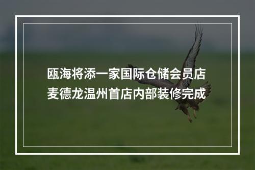 瓯海将添一家国际仓储会员店 麦德龙温州首店内部装修完成