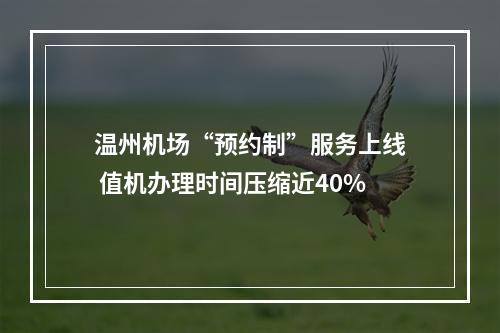 温州机场“预约制”服务上线 值机办理时间压缩近40%