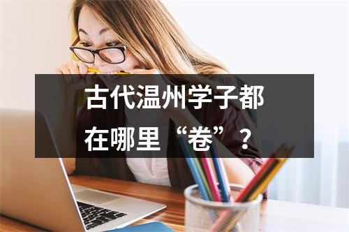 古代温州学子都在哪里“卷”？