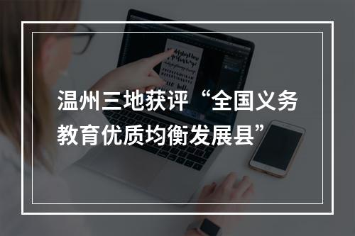 温州三地获评“全国义务教育优质均衡发展县”
