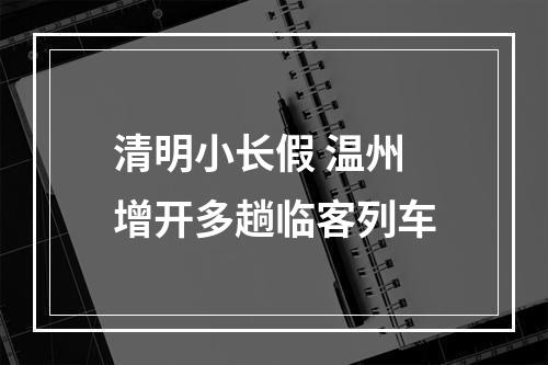 清明小长假 温州增开多趟临客列车