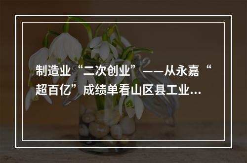 制造业“二次创业”——从永嘉“超百亿”成绩单看山区县工业突围（二）