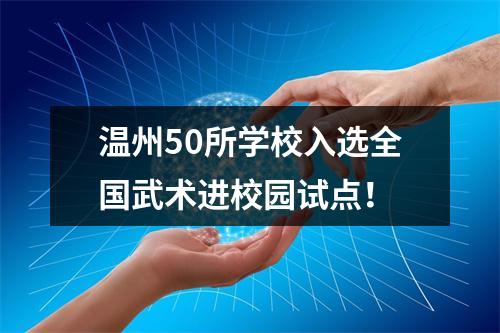 温州50所学校入选全国武术进校园试点！