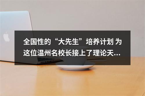 全国性的“大先生”培养计划 为这位温州名校长接上了理论天线