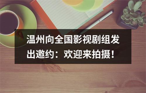温州向全国影视剧组发出邀约：欢迎来拍摄！