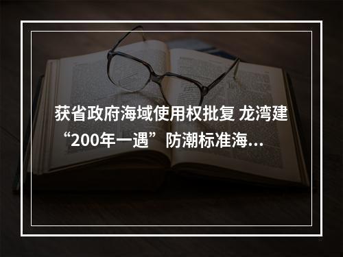 获省政府海域使用权批复 龙湾建“200年一遇”防潮标准海塘安澜工程