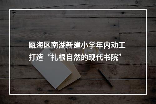 瓯海区南湖新建小学年内动工 打造“扎根自然的现代书院”