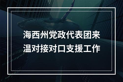 海西州党政代表团来温对接对口支援工作