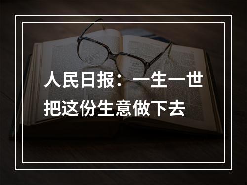 人民日报：一生一世把这份生意做下去
