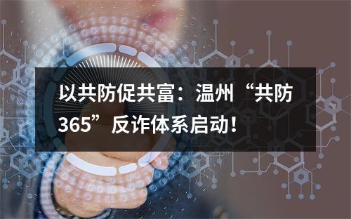 以共防促共富：温州“共防365”反诈体系启动！