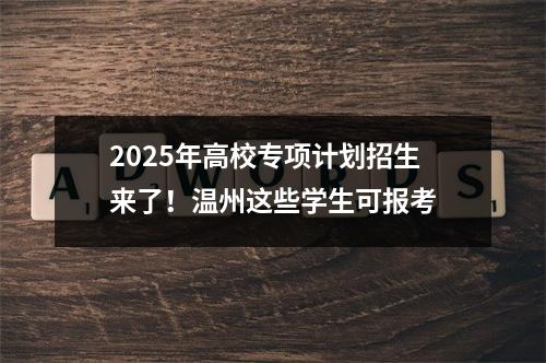 2025年高校专项计划招生来了！温州这些学生可报考