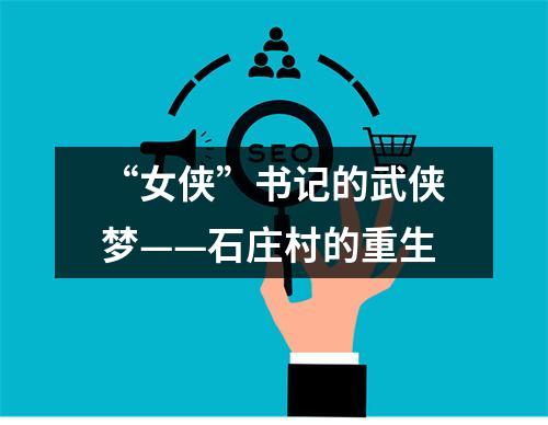 “女侠”书记的武侠梦——石庄村的重生