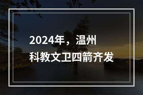 2024年，温州科教文卫四箭齐发