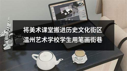 将美术课堂搬进历史文化街区 温州艺术学校学生用笔画街巷