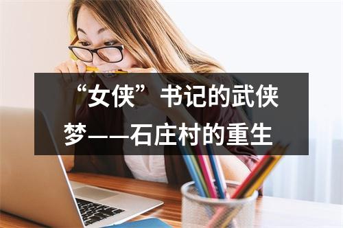 “女侠”书记的武侠梦——石庄村的重生