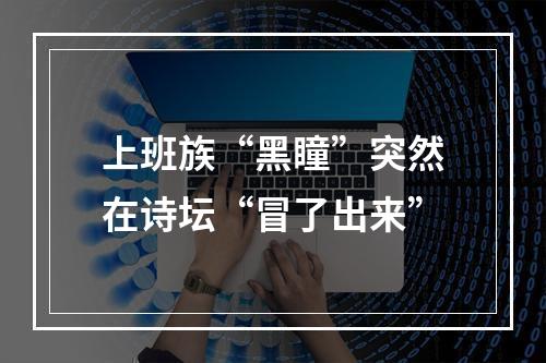 上班族“黑瞳”突然在诗坛“冒了出来”