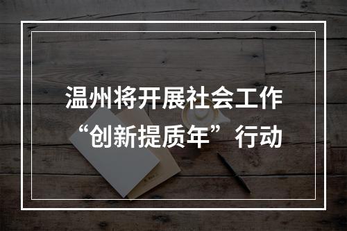 温州将开展社会工作“创新提质年”行动
