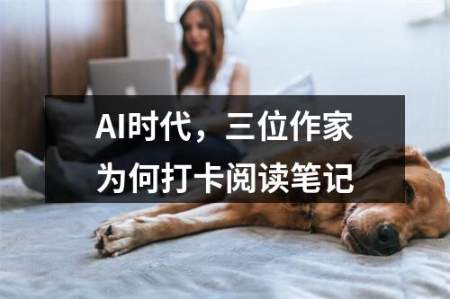 AI时代，三位作家为何打卡阅读笔记