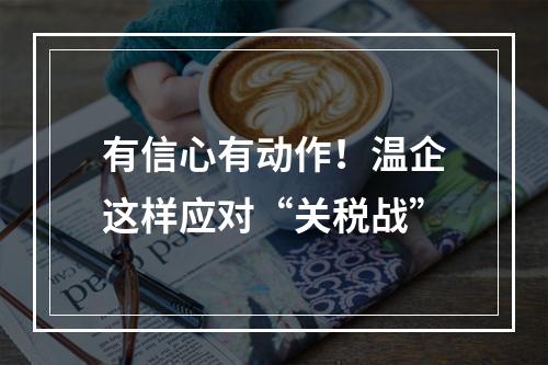有信心有动作！温企这样应对“关税战”