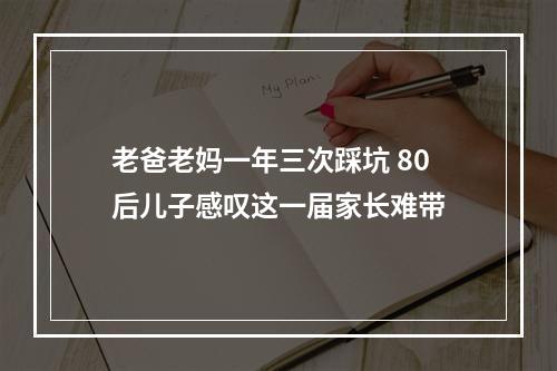 老爸老妈一年三次踩坑 80后儿子感叹这一届家长难带