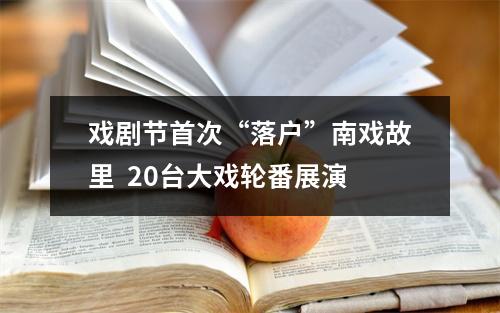 戏剧节首次“落户”南戏故里  20台大戏轮番展演