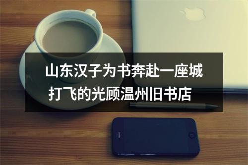 山东汉子为书奔赴一座城 打飞的光顾温州旧书店