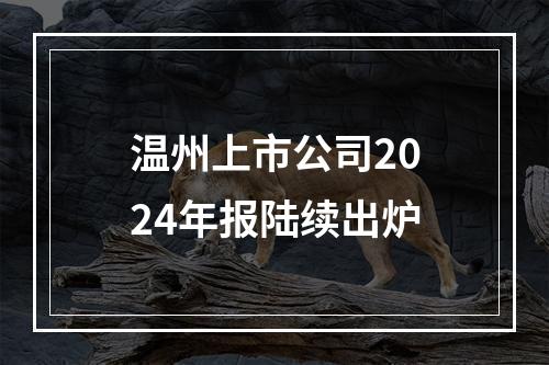 温州上市公司2024年报陆续出炉